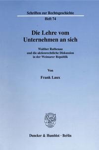 Die Lehre vom Unternehmen an sich : Walther Rathenau und die aktienrechtliche Diskussion in der Weimarer Republik