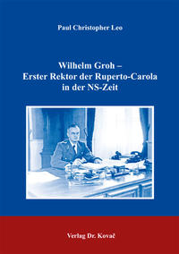 Wilhelm Groh - Erster Rektor der Ruperto-Carola in der NS-Zeit