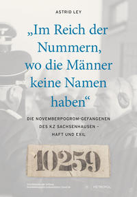 "Im Reich der Nummern, wo die Männer keine Namen haben" : die Novemberpogrom-Gefangenen des KZ Sachsenhausen - Haft und Exil