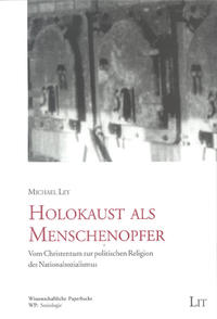 Holokaust als Menschenopfer : vom Christentum zur politischen Religion des Nationalsozialismus