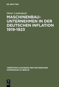 Maschinenbauunternehmen in der deutschen Inflation : 1919 - 1923 ; unternehmenshistor. Unters. zu einigen Inflationstheorien
