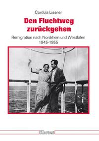 Den Fluchtweg zurückgehen : Remigration nach Nordrhein und Westfalen 1945 - 1955