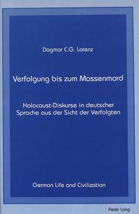 Verfolgung bis zum Massenmord : Holocaust-Diskurse in deutscher Sprache aus der Sicht der Verfolgten