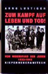 Zum Kampf auf Leben und Tod! : Das Buch vom Widerstand der Juden 1933-1945