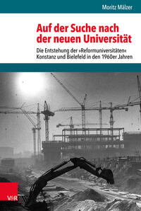 Auf der Suche nach der neuen Universität : die Entstehung der »Reformuniversitäten« Konstanz und Bielefeld in den 1960er Jahren
