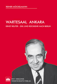 Wartesaal Ankara : Ernst Reuter - Exil und Rückkehr nach Berlin