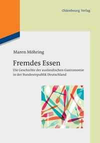 Fremdes Essen : die Geschichte der ausländischen Gastronomie in der Bundesrepublik Deutschland