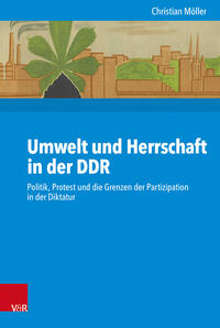 Umwelt und Herrschaft in der DDR : Politik, Protest und die Grenzen der Partizipation in der Diktatur