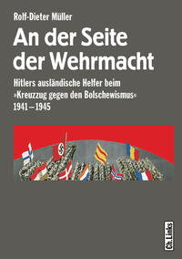 An der Seite der Wehrmacht : Hitlers ausländische Helfer beim "Kreuzzug gegen den Bolschewismus" 1941-1945