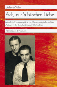 Ach, nur'n bisschen Liebe : männliche Homosexualität in den Romanen deutschsprachiger Autoren in der Zwischenkriegszeit 1919 bis 1939