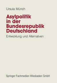 Asylpolitik in der Bundesrepublik Deutschland : Entwicklung und Alternativen