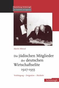 Die jüdischen Mitglieder der deutschen Wirtschaftselite 1927 - 1955 : Verdrängung - Emigration - Rückkehr