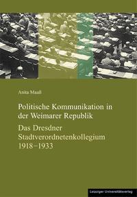 Politische Kommunikation in der Weimarer Republik : das Dresdner Stadtverordnetenkollegium 1918 - 1933