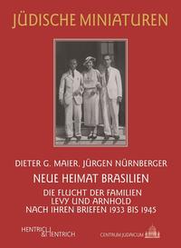 Neue Heimat Brasilien : die Flucht der Familien Levy und Arnhold nach ihren Briefen 1933 bis 1945