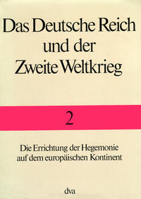 Das Deutsche Reich und der Zweite Weltkrieg - Band 2 : Die Errichtung der Hegemonie auf dem europäischen Kontinent
