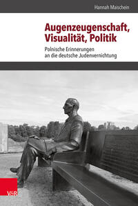 Augenzeugenschaft, Visualität, Politik : polnische Erinnerungen an die deutsche Judenvernichtung