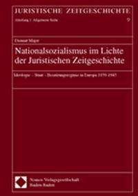 Nationalsozialismus im Lichte der juristischen Zeitgeschichte : Ideologie - Staat - Besatzungsregime in Europa 1939 - 1945
