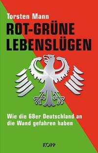 Rot-Grüne Lebenslügen : wie die 68er Deutschland an die Wand gefahren haben