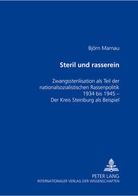 Steril und rasserein : Zwangssterilisation als Teil der nationalsozialistischen Rassenpolitik 1934 bis 1945 - der Kreis Steinburg als Beispiel