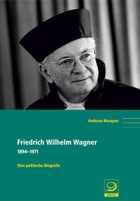 Friedrich Wilhelm Wagner : 1894 - 1971 ; eine politische Biografie