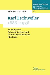Karl Eschweiler (1886 - 1936) : theologische Erkenntnislehre und nationalsozialistische Ideologie