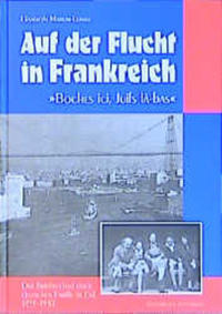 Auf der Flucht in Frankreich : "Boches ici, Juifs là-bas" : der Briefwechsel einer deutschen Familie im Exil 1939 - 1942