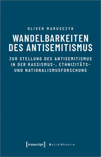 Wandelbarkeiten des Antisemitismus : zur Stellung des Antisemitismus in der Rassismus-, Ethnizitäts- und Nationalismusforschung
