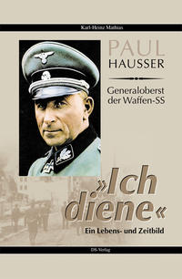 Paul Hausser, Generaloberst der Waffen-SS : "Ich diene" ; ein Lebens- und Zeitbild