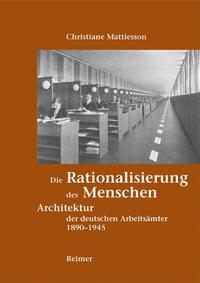 Die Rationalisierung des Menschen : Architektur und Kultur der deutschen Arbeitsämter 1890 - 1945