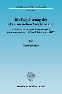 Die Regulierung der akzessorischen Wertreklame : eine Untersuchung zur Entstehung von Zugabeverordnung (1932) und Rabattgesetz (1933)