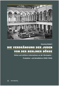 Die Verdrängung der Juden von der Berliner Börse : kleine und mittlere Unternehmen an der Wertpapier-, Produkten- und Metallbörse (1928 - 1938)