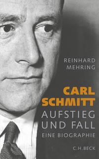 Carl Schmitt : Aufstieg und Fall ; [eine Biographie]