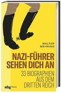 Nazi-Führer sehen dich an : 33 Biographien aus dem Dritten Reich