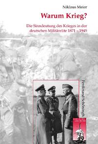 Warum Krieg? : die Sinndeutung des Krieges in der deutschen Militärelite 1871 - 1945