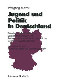 Jugend und Politik in Deutschland : gesellschaftliche Einstellungen, Zukunftsorientierungen und Rechtsextremismus-Potential Jugendlicher in Ost- und Westdeutschland