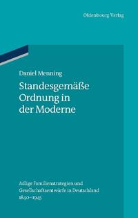 Standesgemäße Ordnung in der Moderne : adlige Familienstrategien und Gesellschaftsentwürfe in Deutschland 1840 - 1945