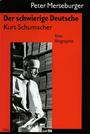 Der schwierige Deutsche : Kurt Schumacher ; eine Biographie