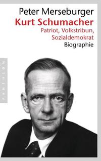 Kurt Schumacher : Patriot, Volkstribun, Sozialdemokrat ; Biographie