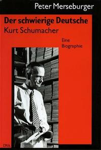 Der schwierige Deutsche : Kurt Schumacher : eine Biographie
