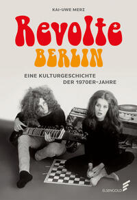 Revolte Berlin : eine Kulturgeschichte der 1970er-Jahre