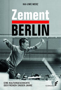 Zement Berlin : eine Kulturgeschichte der frühen 1960er-Jahre