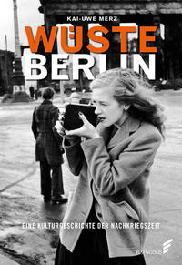 Wüste Berlin : eine Kulturgeschichte der Nachkriegszeit