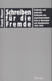 Schreiben für die Fremde : politische und kulturelle Publizistik des deutschsprachigen Exils in Norwegen und Skandinavien 1933 - 1940