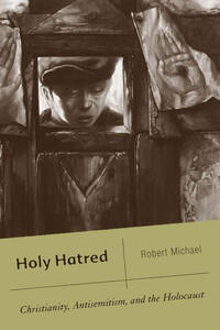 Holy hatred : Christianity, antisemitism, and the Holocaust