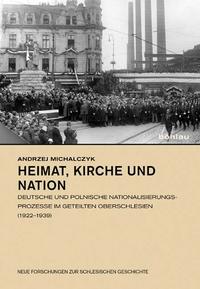 Heimat, Kirche und Nation : deutsche und polnische Nationalisierungsprozesse im geteilten Oberschlesien (1922-1939)
