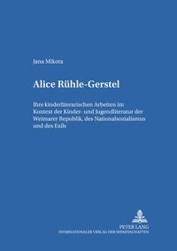 Alice Rühle-Gerstel : ihre kinderliterarischen Arbeiten im Kontext der Kinder- und Jugendliteratur der Weimarer Republik, des Nationalsozialismus und des Exils