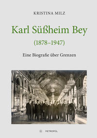 Karl Süßheim Bey (1878–1947) : Eine Biografie über Grenzen