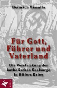 Für Gott, Führer und Vaterland : die Verstrickung der katholischen Seelsorge in Hitlers Krieg