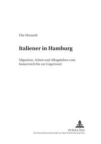 Italiener in Hamburg : Migration, Arbeit und Alltagsleben vom Kaiserreich bis zur Gegenwart