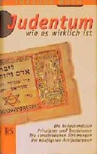 Judentum wie es wirklich ist : die bedeutendsten Prinzipien und Traditionen ; die verschiedenen Strömungen ; die häufigsten Antijudaismen